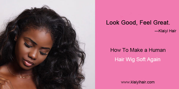 HOW TO MAKE HUMAN HAIR WIG SOFT AGAIN AFTER LONG TIME?