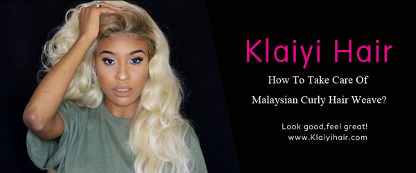 How To Take Care Of Malaysian Curly Hair Weave?
