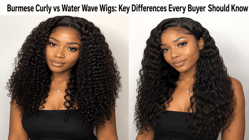 Burmese Curly vs Water Wave Wigs: Key Differences Every Buyer Should Know