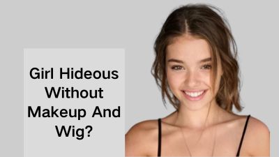 Girl Hideous Without Makeup And Wig?